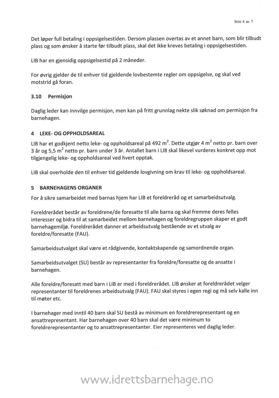 LIBhar en gjensidig oppsigelsestid på 2 måneder. For øvrig gjelder de til enhver tid gjeldende lovbestemte regler om oppsigelse, og skal ved motstrid gå foran. 3.