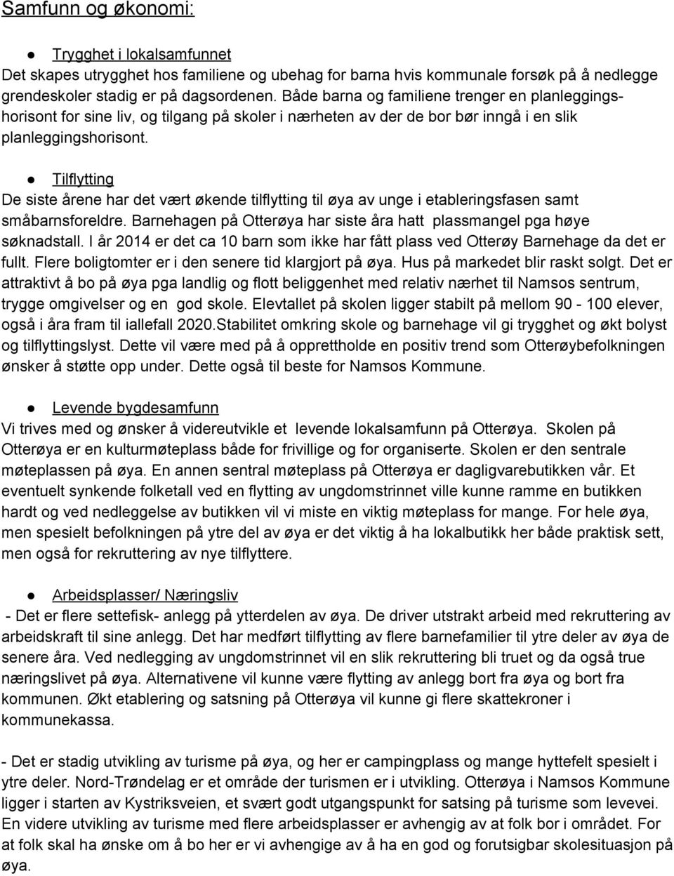 Tilflytting De siste årene har det vært økende tilflytting til øya av unge i etableringsfasen samt småbarnsforeldre. Barnehagen på Otterøya har siste åra hatt plassmangel pga høye søknadstall.