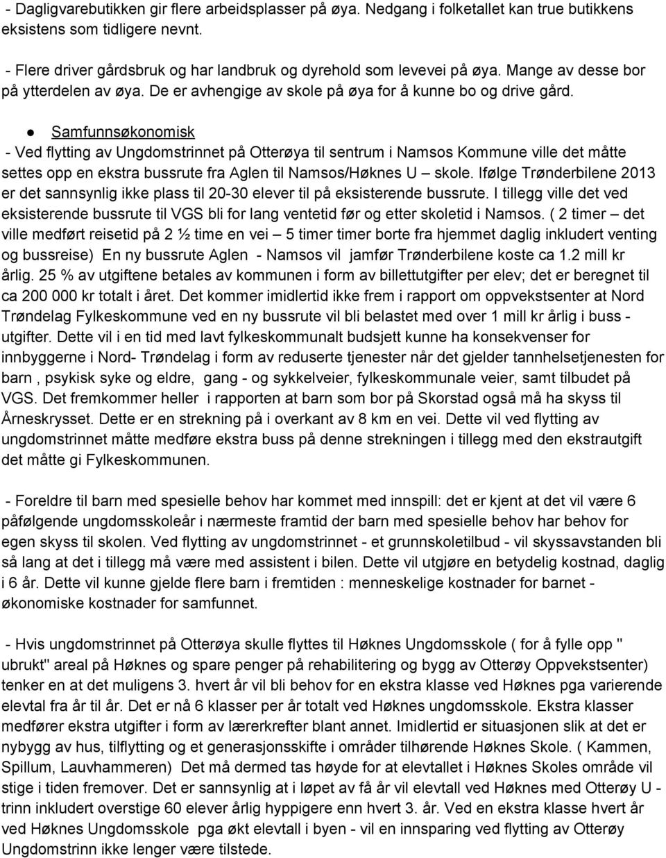 Samfunnsøkonomisk Ved flytting av Ungdomstrinnet på Otterøya til sentrum i Namsos Kommune ville det måtte settes opp en ekstra bussrute fra Aglen til Namsos/Høknes U skole.