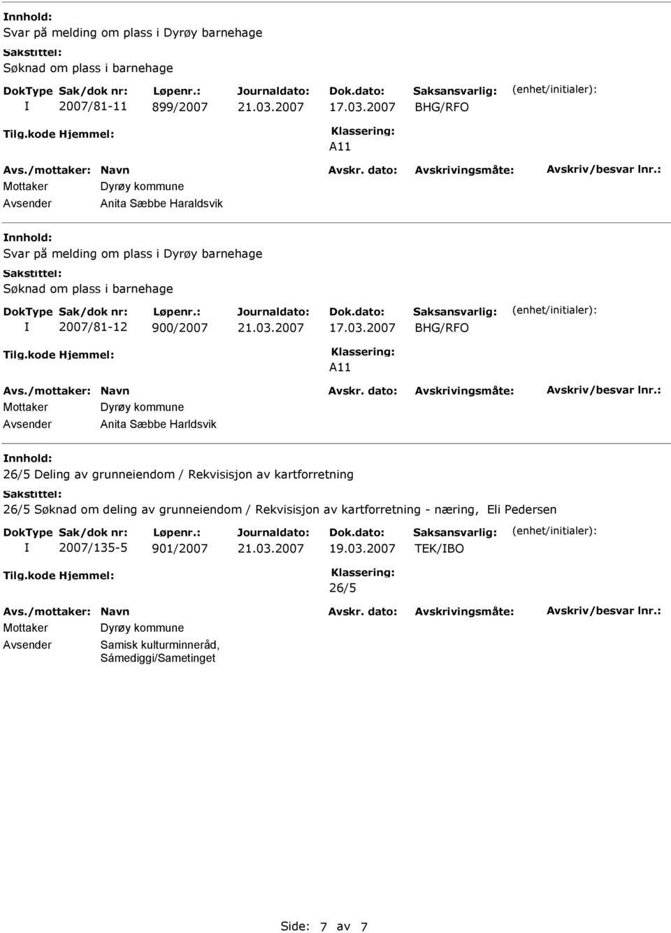 03.2007 BHG/RFO A11 Avsender Anita Sæbbe Harldsvik 26/5 Deling av grunneiendom / Rekvisisjon av kartforretning 26/5 Søknad om deling av