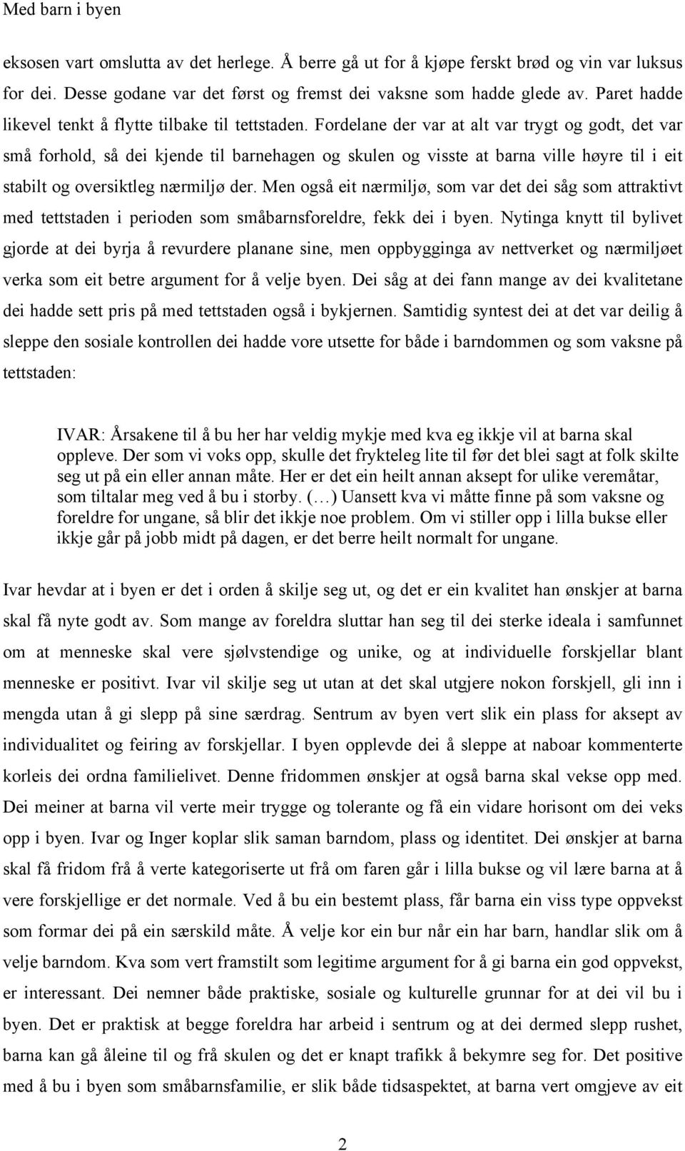 Fordelane der var at alt var trygt og godt, det var små forhold, så dei kjende til barnehagen og skulen og visste at barna ville høyre til i eit stabilt og oversiktleg nærmiljø der.