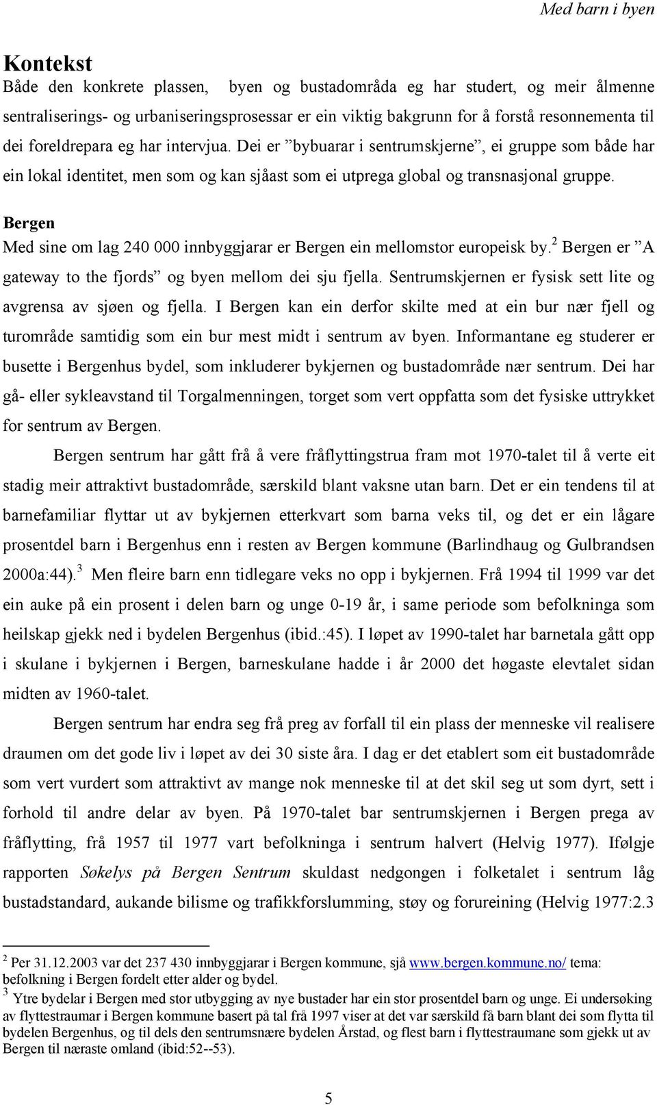 Bergen Med sine om lag 240 000 innbyggjarar er Bergen ein mellomstor europeisk by. 2 Bergen er A gateway to the fjords og byen mellom dei sju fjella.