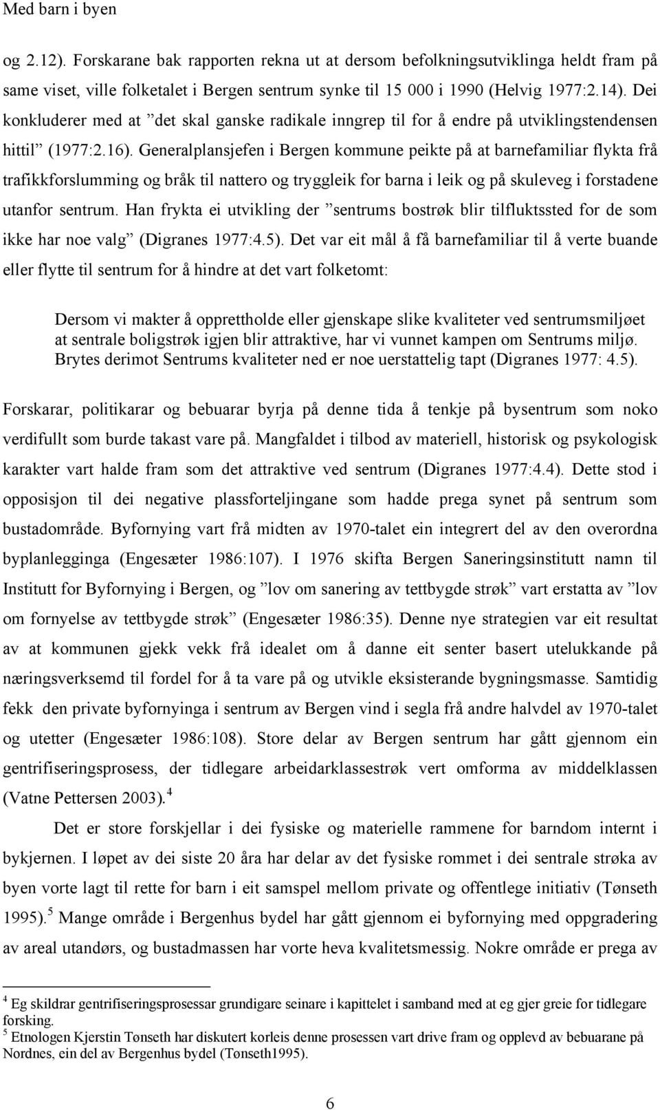 Generalplansjefen i Bergen kommune peikte på at barnefamiliar flykta frå trafikkforslumming og bråk til nattero og tryggleik for barna i leik og på skuleveg i forstadene utanfor sentrum.