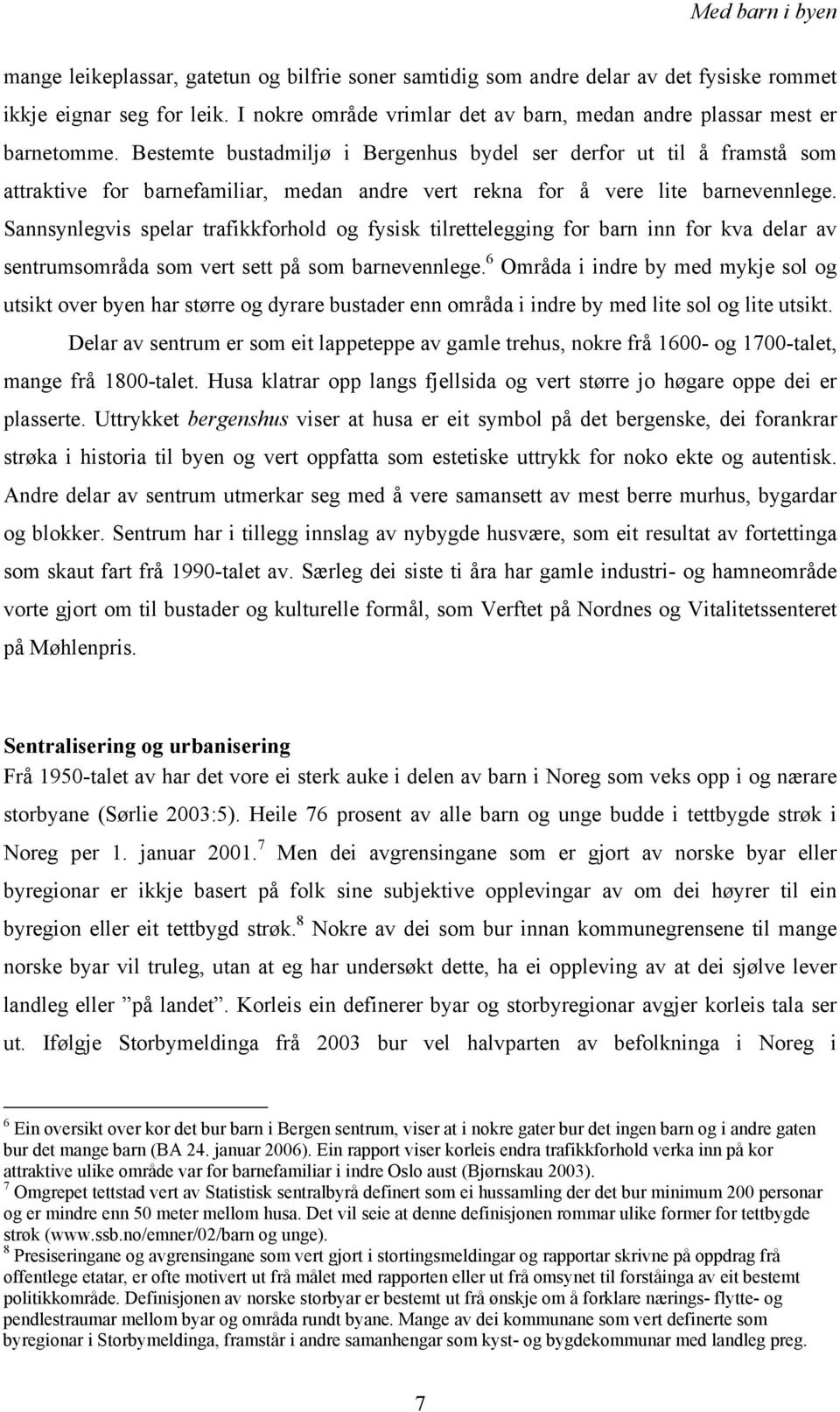 Sannsynlegvis spelar trafikkforhold og fysisk tilrettelegging for barn inn for kva delar av sentrumsområda som vert sett på som barnevennlege.