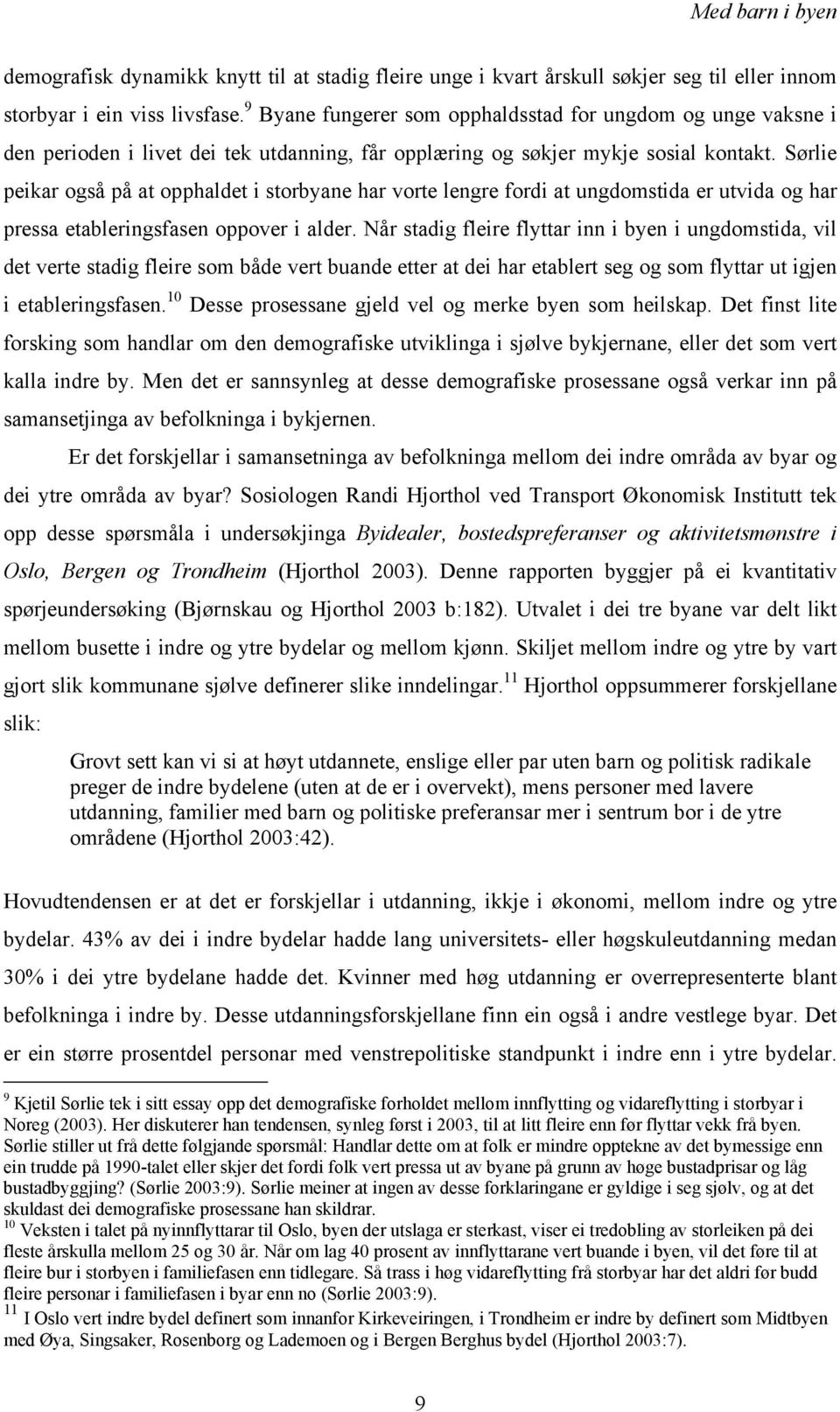 Sørlie peikar også på at opphaldet i storbyane har vorte lengre fordi at ungdomstida er utvida og har pressa etableringsfasen oppover i alder.