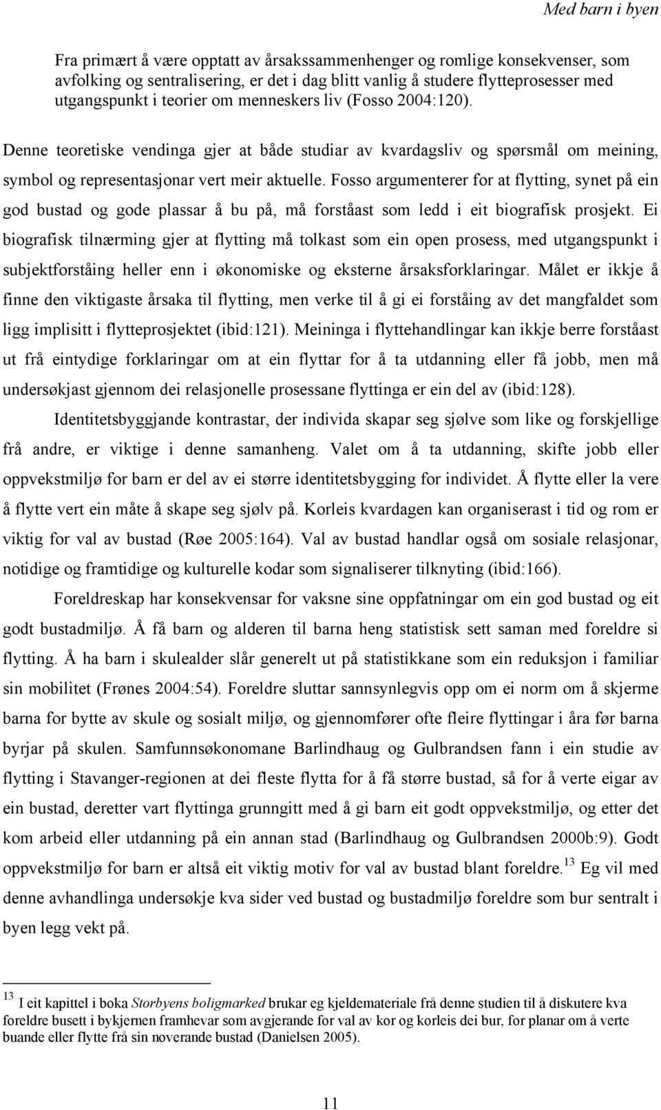 Fosso argumenterer for at flytting, synet på ein god bustad og gode plassar å bu på, må forståast som ledd i eit biografisk prosjekt.