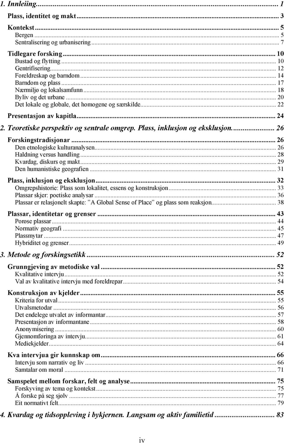 .. 24 2. Teoretiske perspektiv og sentrale omgrep. Plass, inklusjon og eksklusjon... 26 Forskingstradisjonar... 26 Den etnologiske kulturanalysen... 26 Haldning versus handling.