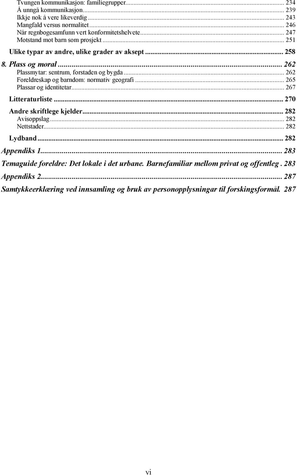 .. 262 Foreldreskap og barndom: normativ geografi... 265 Plassar og identitetar... 267 Litteraturliste... 270 Andre skriftlege kjelder... 282 Avisoppslag... 282 Nettstader... 282 Lydband.