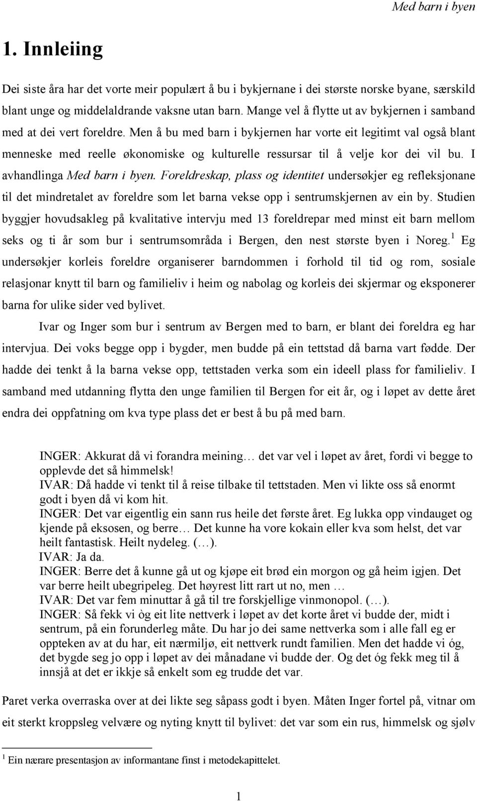 Men å bu med barn i bykjernen har vorte eit legitimt val også blant menneske med reelle økonomiske og kulturelle ressursar til å velje kor dei vil bu. I avhandlinga Med barn i byen.