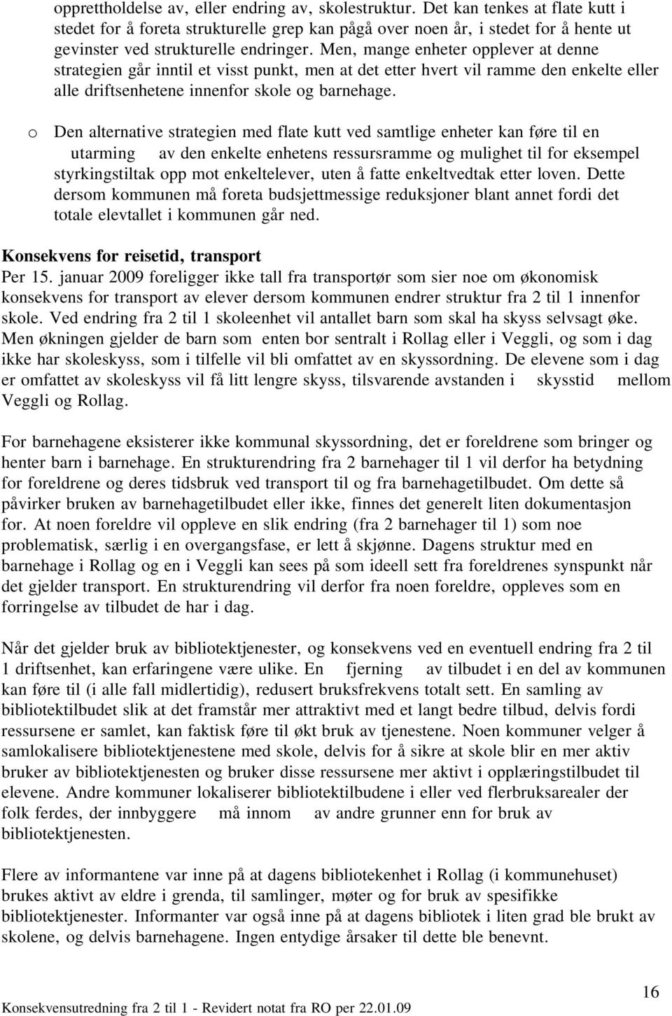 Men, mange enheter opplever at denne strategien går inntil et visst punkt, men at det etter hvert vil ramme den enkelte eller alle driftsenhetene innenfor skole og barnehage.