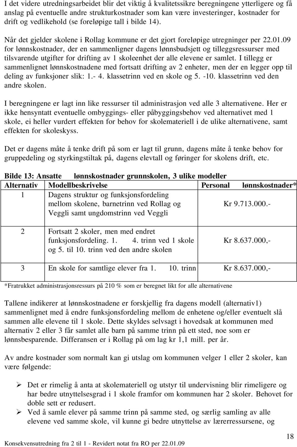 09 for lønnskostnader, der en sammenligner dagens lønnsbudsjett og tilleggsressurser med tilsvarende utgifter for drifting av 1 skoleenhet der alle elevene er samlet.