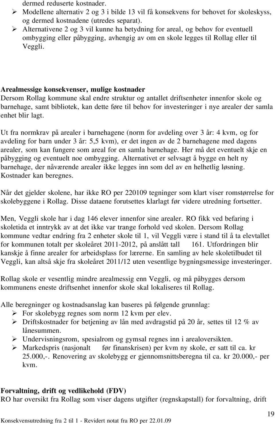 Arealmessige konsekvenser, mulige kostnader Dersom Rollag kommune skal endre struktur og antallet driftsenheter innenfor skole og barnehage, samt bibliotek, kan dette føre til behov for investeringer