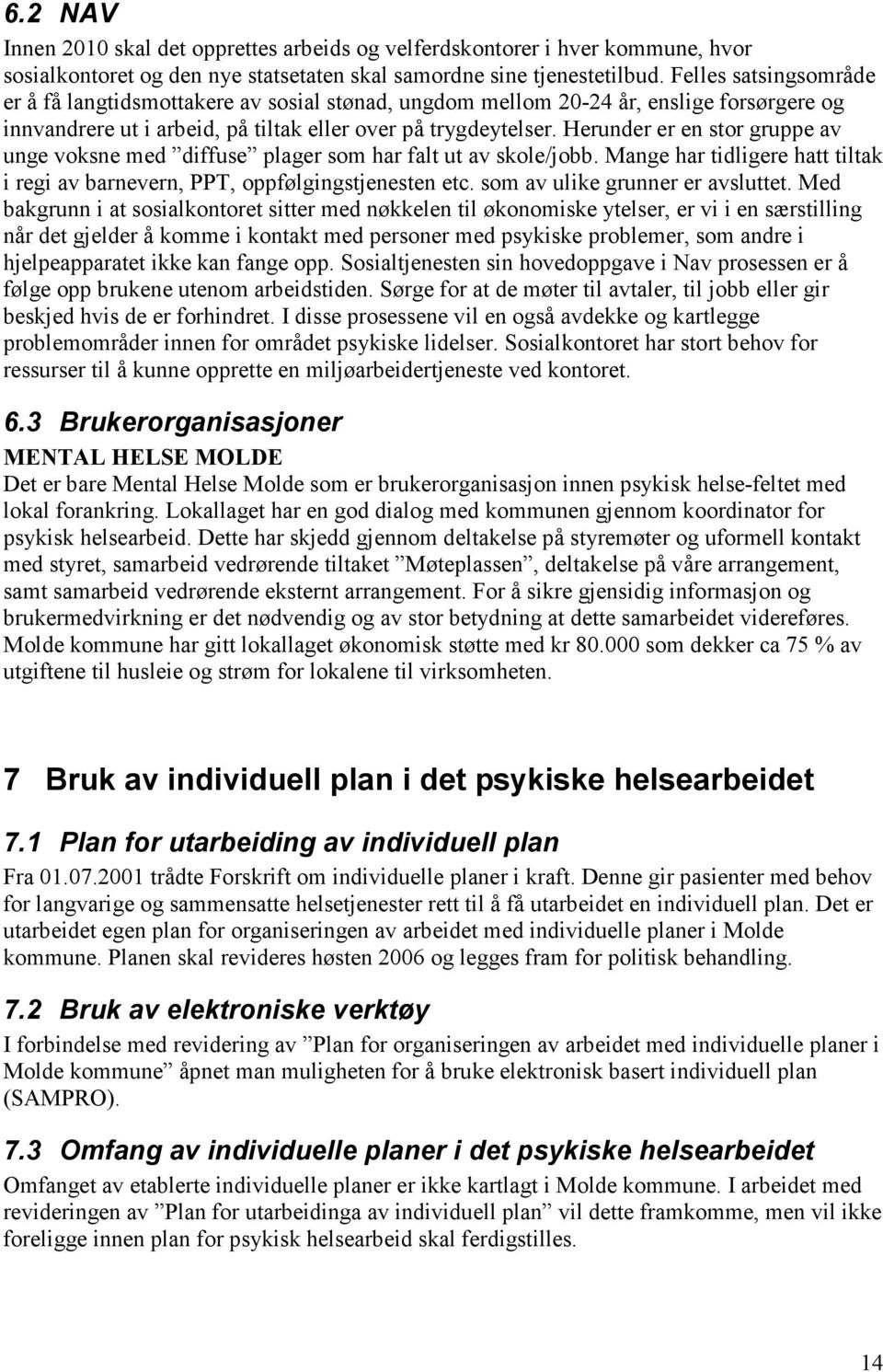 Herunder er en stor gruppe av unge voksne med diffuse plager som har falt ut av skole/jobb. Mange har tidligere hatt tiltak i regi av barnevern, PPT, oppfølgingstjenesten etc.