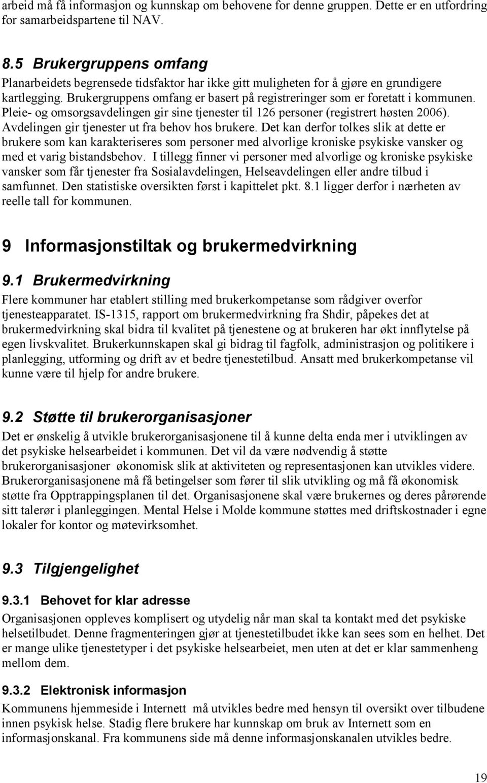 Brukergruppens omfang er basert på registreringer som er foretatt i kommunen. Pleie- og omsorgsavdelingen gir sine tjenester til 126 personer (registrert høsten 2006).