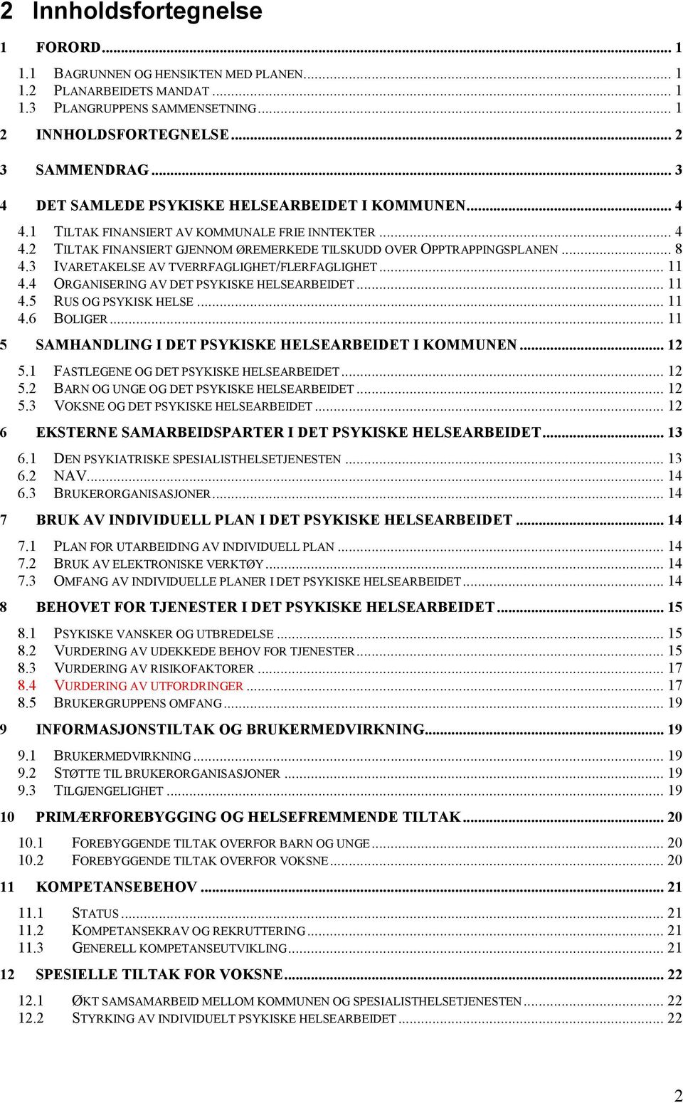 3 IVARETAKELSE AV TVERRFAGLIGHET/FLERFAGLIGHET... 11 4.4 ORGANISERING AV DET PSYKISKE HELSEARBEIDET... 11 4.5 RUS OG PSYKISK HELSE... 11 4.6 BOLIGER.