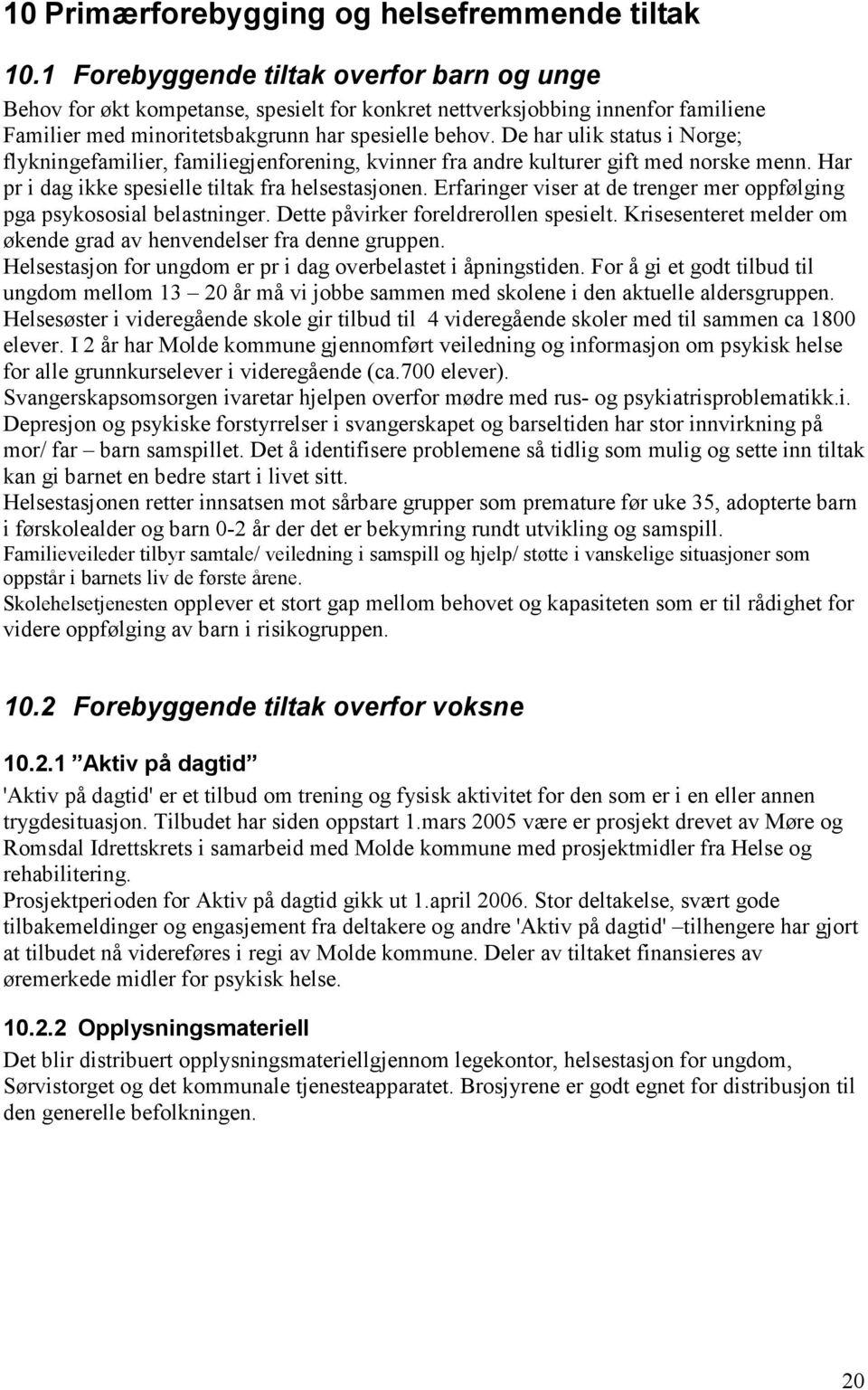 De har ulik status i Norge; flykningefamilier, familiegjenforening, kvinner fra andre kulturer gift med norske menn. Har pr i dag ikke spesielle tiltak fra helsestasjonen.