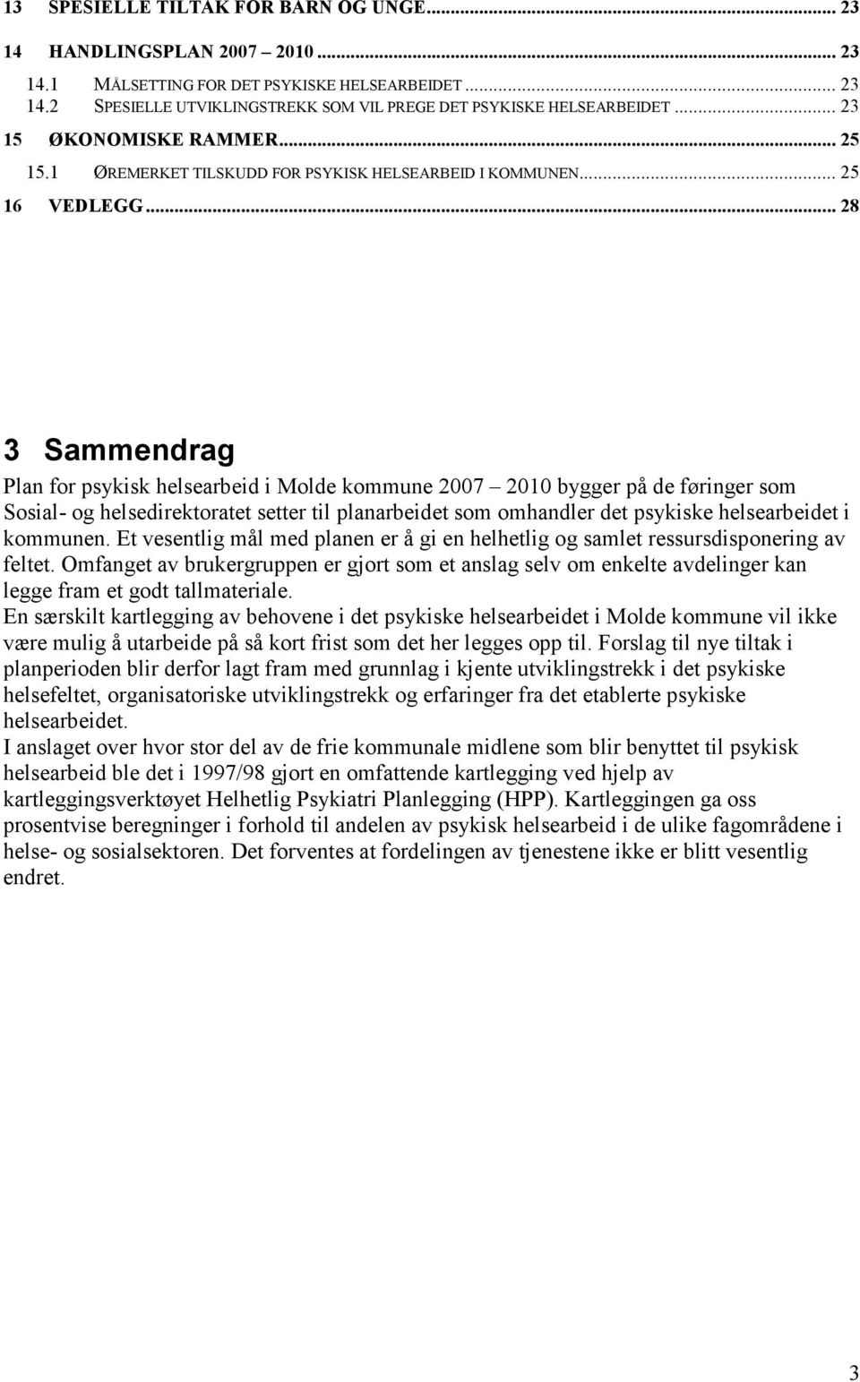 .. 28 3 Sammendrag Plan for psykisk helsearbeid i Molde kommune 2007 2010 bygger på de føringer som Sosial- og helsedirektoratet setter til planarbeidet som omhandler det psykiske helsearbeidet i