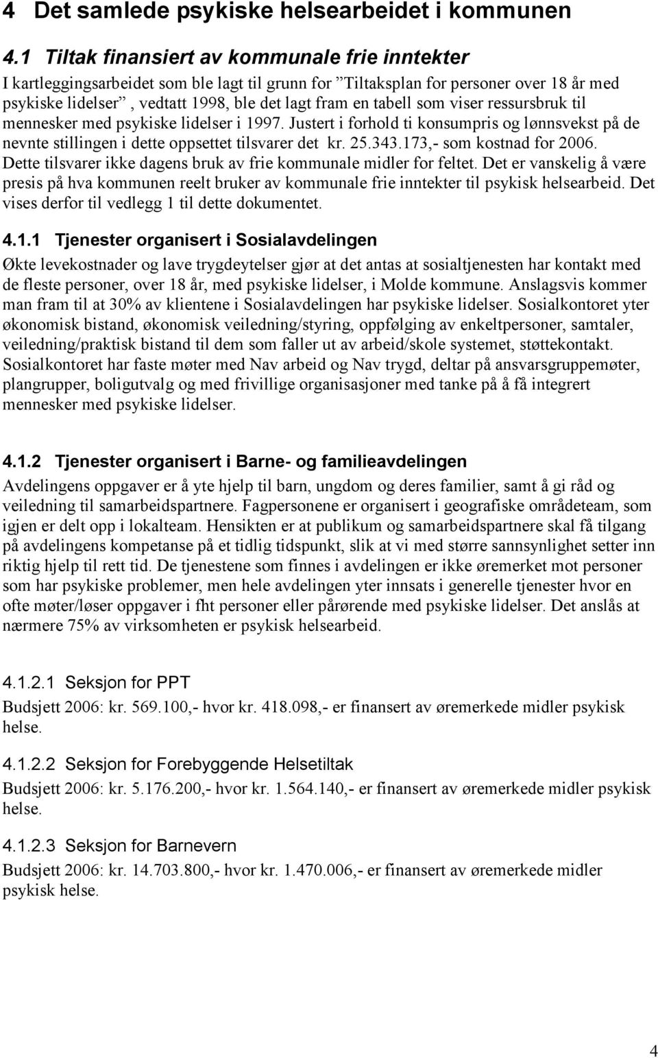 som viser ressursbruk til mennesker med psykiske lidelser i 1997. Justert i forhold ti konsumpris og lønnsvekst på de nevnte stillingen i dette oppsettet tilsvarer det kr. 25.343.