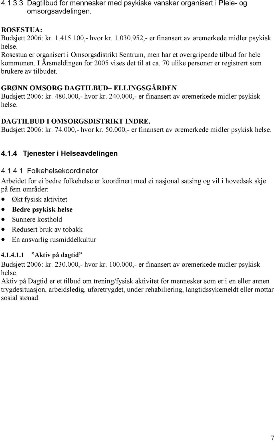 70 ulike personer er registrert som brukere av tilbudet. GRØNN OMSORG DAGTILBUD ELLINGSGÅRDEN Budsjett 2006: kr. 480.000,- hvor kr. 240.000,- er finansert av øremerkede midler psykisk helse.