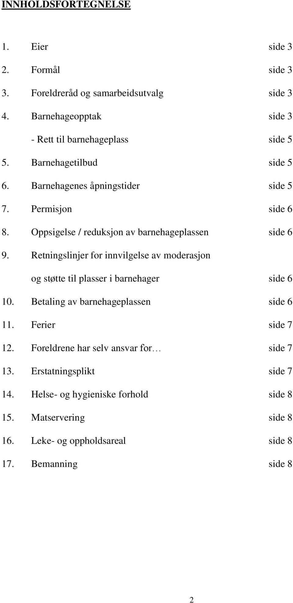 Retningslinjer for innvilgelse av moderasjon og støtte til plasser i barnehager side 6 10. Betaling av barnehageplassen side 6 11. Ferier side 7 12.