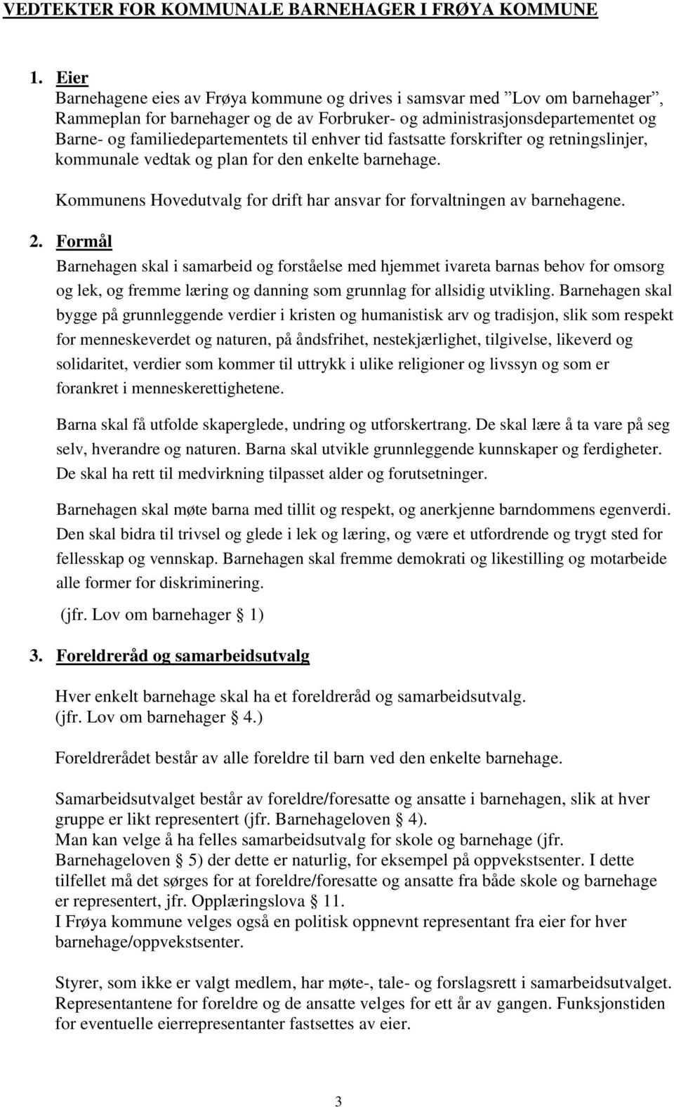 enhver tid fastsatte forskrifter og retningslinjer, kommunale vedtak og plan for den enkelte barnehage. Kommunens Hovedutvalg for drift har ansvar for forvaltningen av barnehagene. 2.