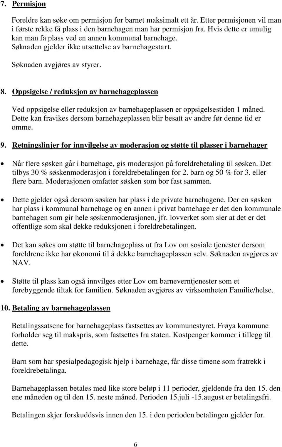 Oppsigelse / reduksjon av barnehageplassen Ved oppsigelse eller reduksjon av barnehageplassen er oppsigelsestiden 1 måned.