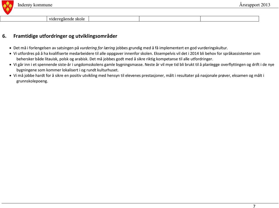 Det må jobbes godt med å sikre riktig kompetanse til alle utfordringer. Vi går inn i et spennende siste-år i ungdomsskolens gamle bygningsmasse.