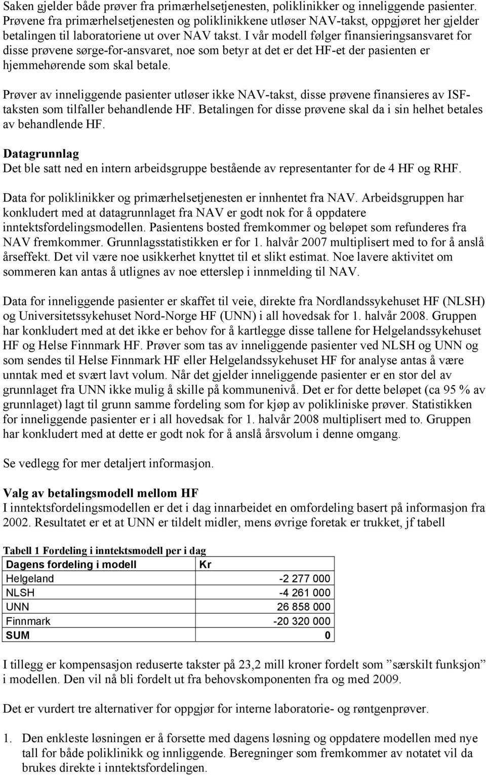 I vår modell følger finansieringsansvaret for disse prøvene sørge-for-ansvaret, noe som betyr at det er det HF-et der pasienten er hjemmehørende som skal betale.