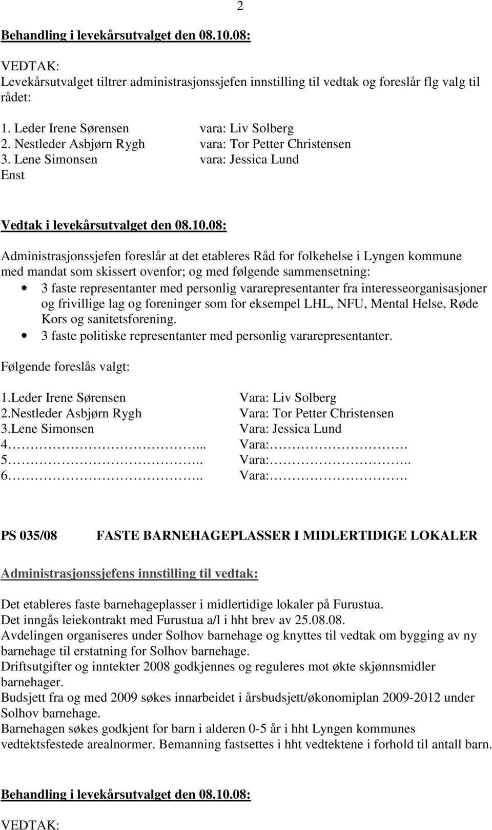 Lene Simonsen vara: Jessica Lund Enst Administrasjonssjefen foreslår at det etableres Råd for folkehelse i Lyngen kommune med mandat som skissert ovenfor; og med følgende sammensetning: 3 faste