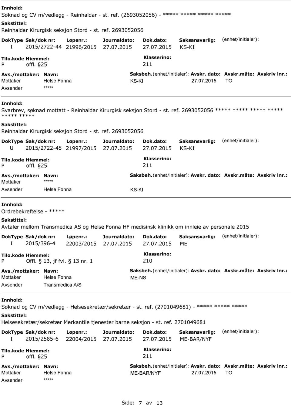 : KS-K Ordrebekreftelse - ***** Avtaler mellom Transmedica AS og HF medisinsk klinikk om innleie av personale 2015 2015/396-4 22003/2015 ME 210 Avs./mottaker: Navn: Saksbeh. Avskr. dato: Avskr.