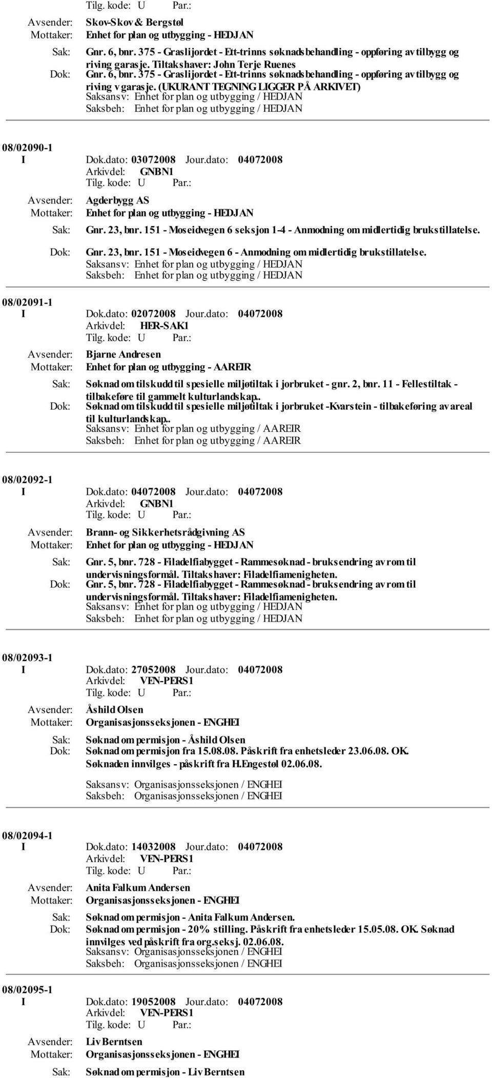 08/02091-1 I Dok.dato: 02072008 Jour.dato: Bjarne Andresen Enhet for plan og utbygging - AAREIR Søknad om tilskudd til spesielle miljøtiltak i jorbruket - gnr. 2, bnr.