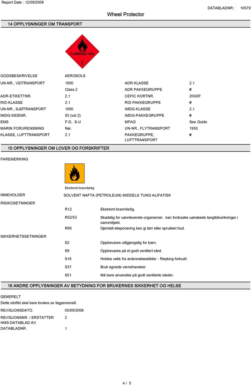 , FLYTRSPORT 1950 KLASSE, LUFTTRSPORT PAKKEGRUPPE, # LUFTTRSPORT 15 OPPLYSNINGER OM LOVER OG FORSKRIFTER 20G5F See Guide FAREMERKING Ekstremt brannfarlig INNEHOLDER SOLVENT NAFTA (PETROLEUM) MIDDELS