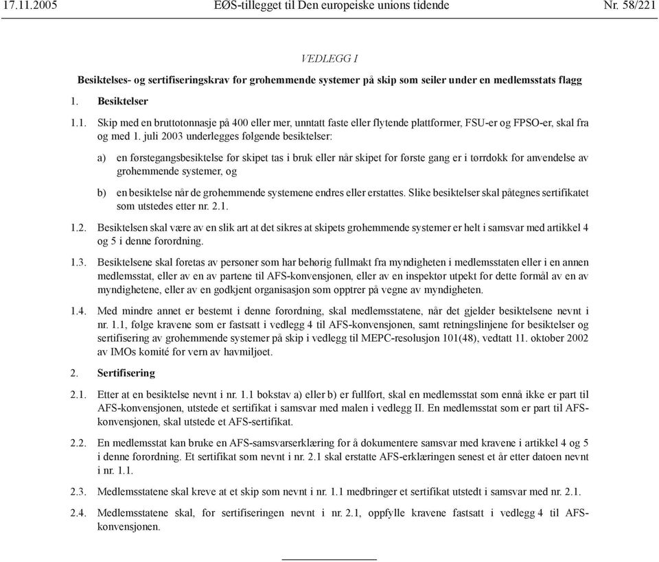 besiktelse når de grohemmende systemene endres eller erstattes. Slike besiktelser skal påtegnes sertifikatet som utstedes etter nr. 2.