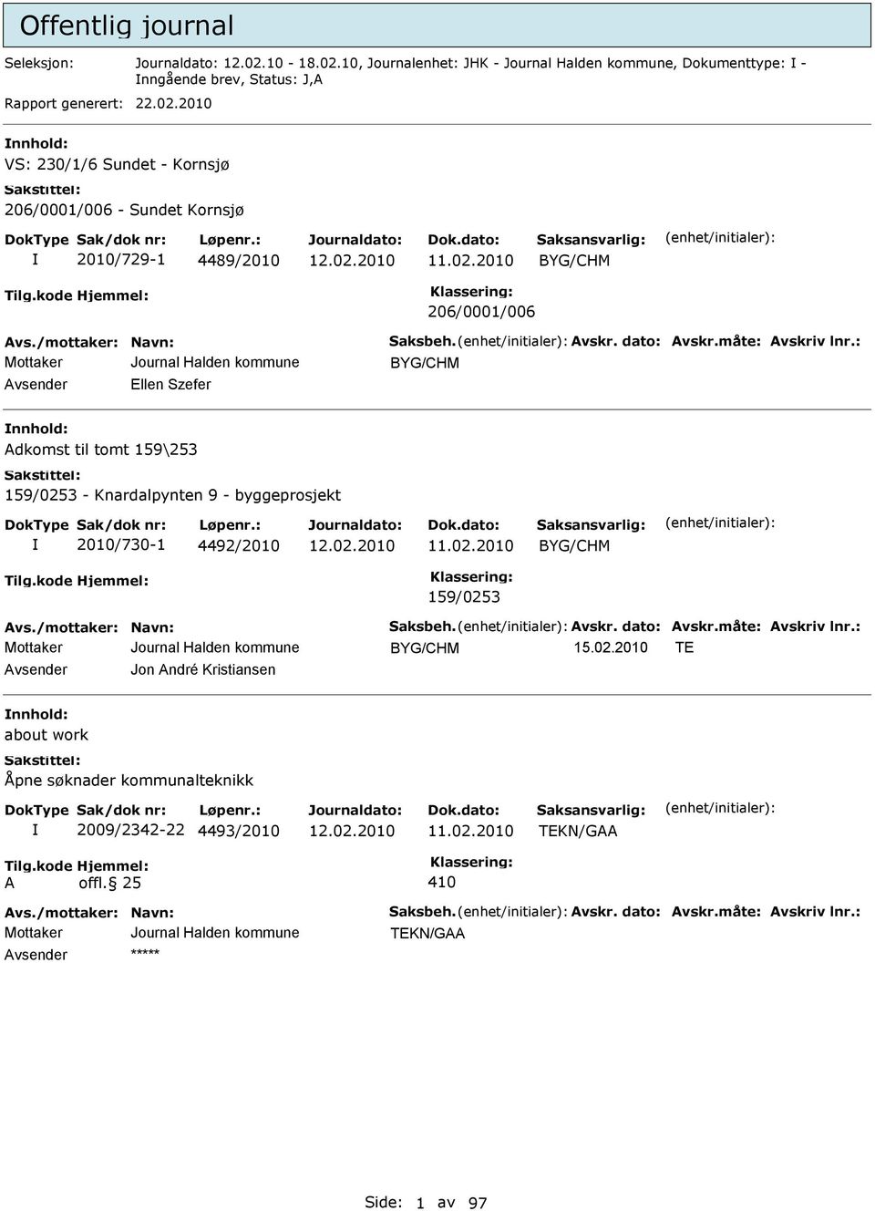 : BYG/CHM vsender llen Szefer nnhold: dkomst til tomt 159\253 159/0253 - Knardalpynten 9 - byggeprosjekt 2010/730-1 4492/2010 11.02.2010 BYG/CHM 159/0253 vs./mottaker: Navn: Saksbeh. vskr.