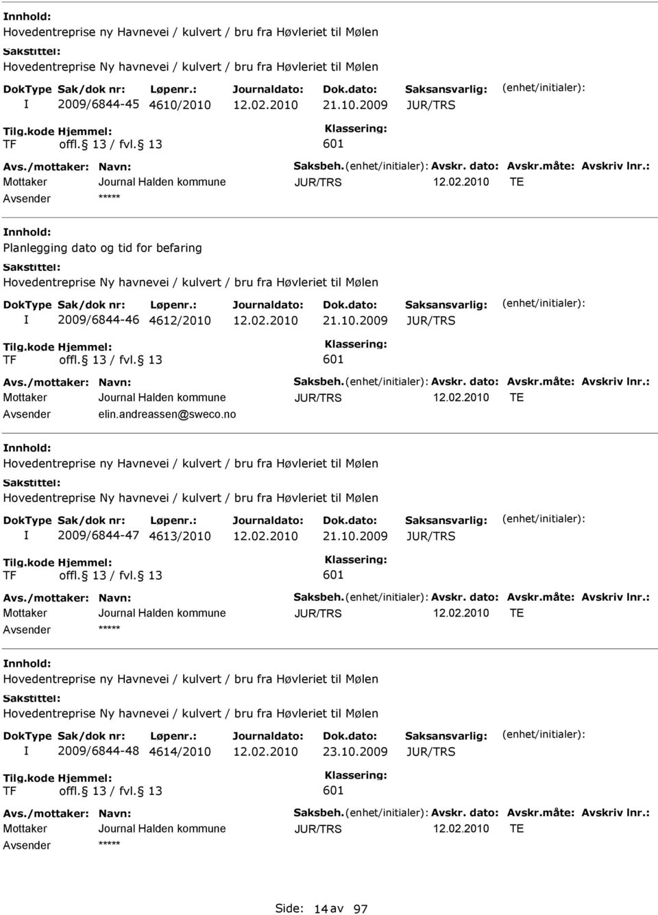 : JUR/TRS T nnhold: Planlegging dato og tid for befaring Hovedentreprise Ny havnevei / kulvert / bru fra Høvleriet til Mølen 2009/6844-46 4612/2010 21.10.2009 JUR/TRS TF 601 vs.