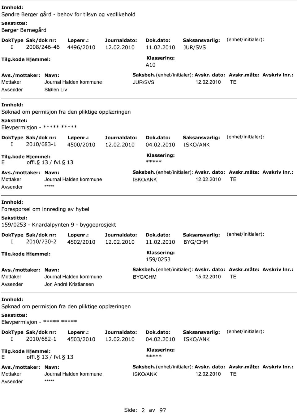 måte: vskriv lnr.: SKO/NK T nnhold: Forespørsel om innreding av hybel 159/0253 - Knardalpynten 9 - byggeprosjekt 2010/730-2 4502/2010 11.02.2010 BYG/CHM 159/0253 vs./mottaker: Navn: Saksbeh. vskr. dato: vskr.