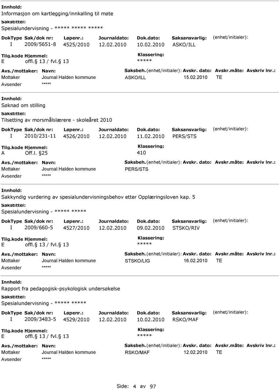 : nnhold: Sakkyndig vurdering av spesialundervisningsbehov etter Opplæringsloven kap. 5 Spesialundervisning - 2009/660-5 4527/2010 09.02.2010 STSKO/RV vs./mottaker: Navn: Saksbeh. vskr.