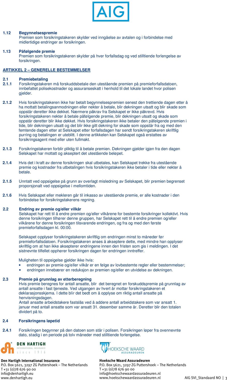 2.1.2 Hvis forsikringstakeren ikke har betalt begynnelsespremien senest den trettiende dagen etter å ha mottatt betalingsanmodningen eller nekter å betale, blir dekningen utsatt og blir skade som