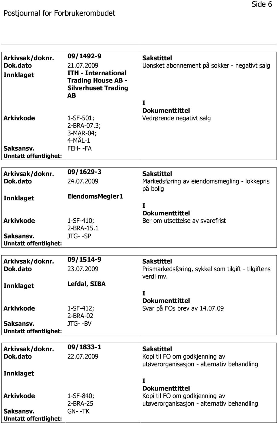 2009 Markedsføring av eiendomsmegling - lokkepris på bolig nnklaget EiendomsMegler1 Arkivkode 1-SF-410; 2-BRA-15.1 Ber om utsettelse av svarefrist Saksansv. JTG- -SP Arkivsak/doknr.