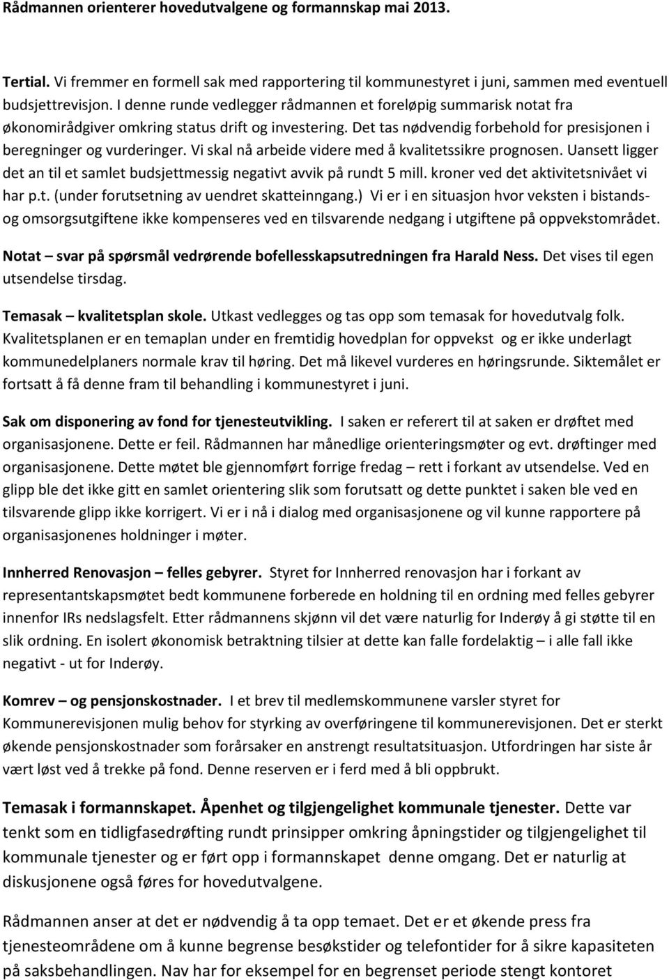 Vi skal nå arbeide videre med å kvalitetssikre prognosen. Uansett ligger det an til et samlet budsjettmessig negativt avvik på rundt 5 mill. kroner ved det aktivitetsnivået vi har p.t. (under forutsetning av uendret skatteinngang.