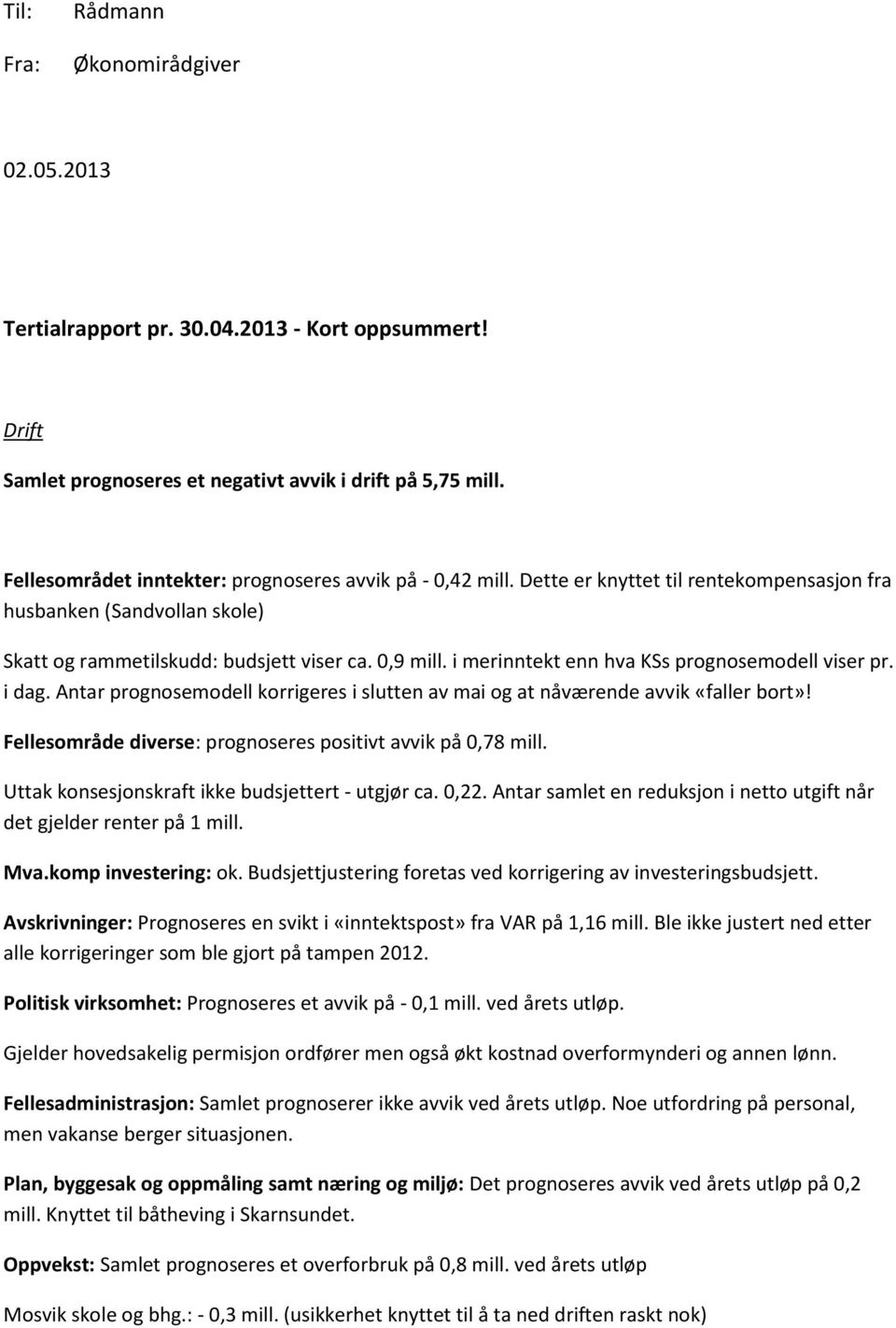 i merinntekt enn hva KSs prognosemodell viser pr. i dag. Antar prognosemodell korrigeres i slutten av mai og at nåværende avvik «faller bort»!