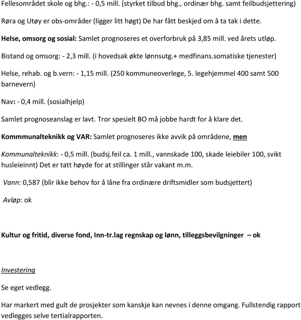 vern: - 1,15 mill. (250 kommuneoverlege, 5. legehjemmel 400 samt 500 barnevern) Nav: - 0,4 mill. (sosialhjelp) Samlet prognoseanslag er lavt. Tror spesielt BO må jobbe hardt for å klare det.