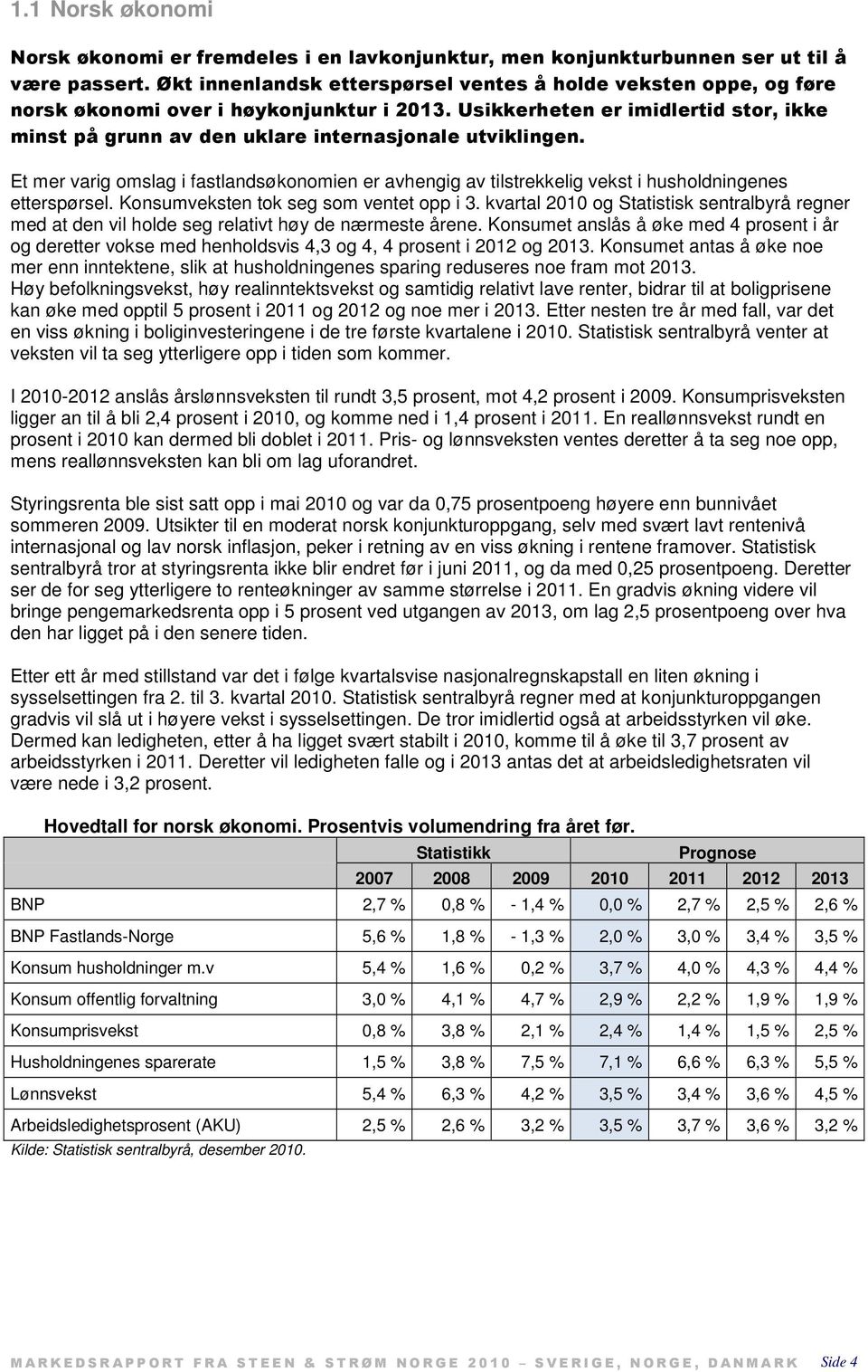 Usikkerheten er imidlertid stor, ikke minst på grunn av den uklare internasjonale utviklingen.