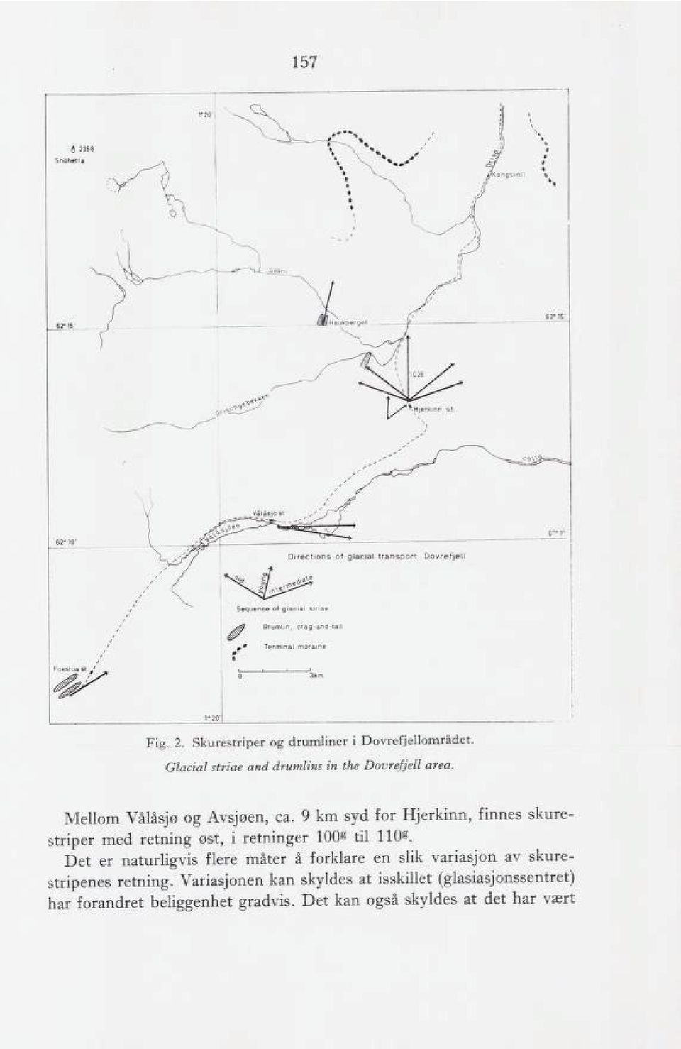 ' Fig. 2. Skun striper og drumliner i Dovrefjellområdet. Glacial striae and drumlins in the Dovrefjell area. Mellom Vålåsjø og Avsjøen, ca.