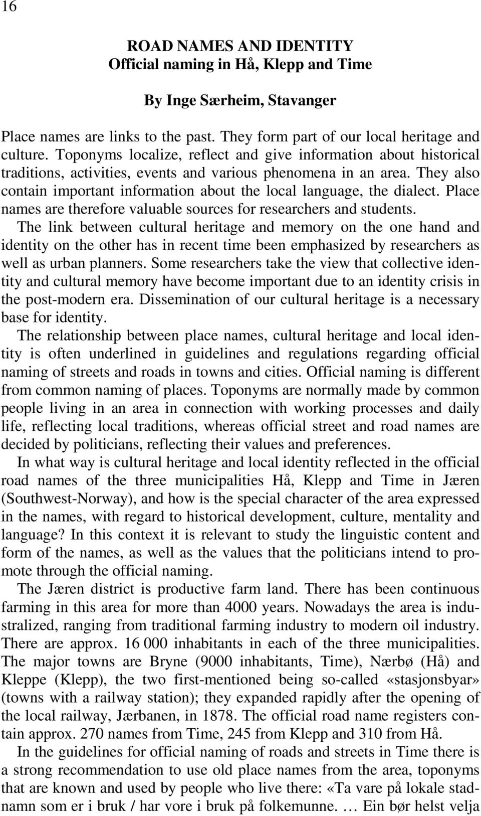 They also contain important information about the local language, the dialect. Place names are therefore valuable sources for researchers and students.