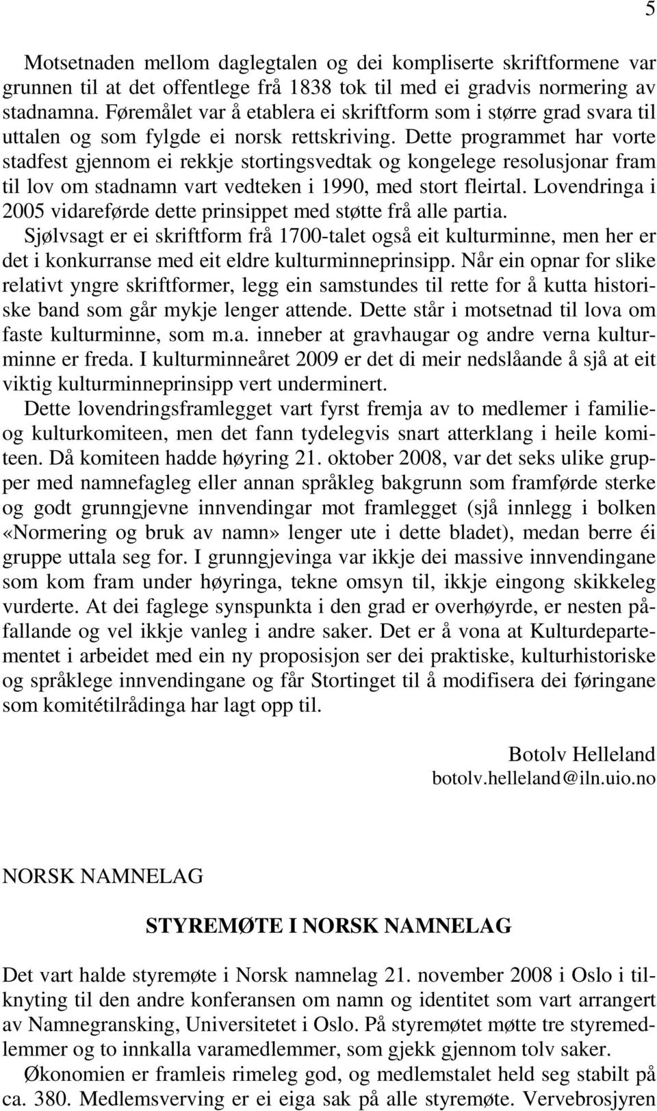 Dette programmet har vorte stadfest gjennom ei rekkje stortingsvedtak og kongelege resolusjonar fram til lov om stadnamn vart vedteken i 1990, med stort fleirtal.