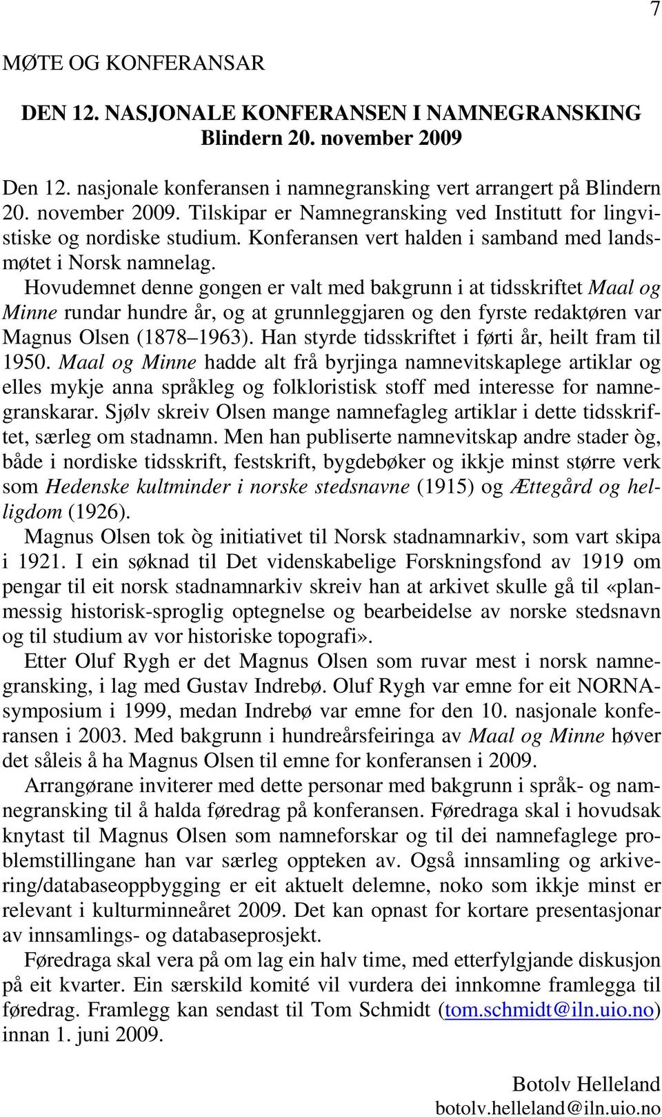 Hovudemnet denne gongen er valt med bakgrunn i at tidsskriftet Maal og Minne rundar hundre år, og at grunnleggjaren og den fyrste redaktøren var Magnus Olsen (1878 1963).