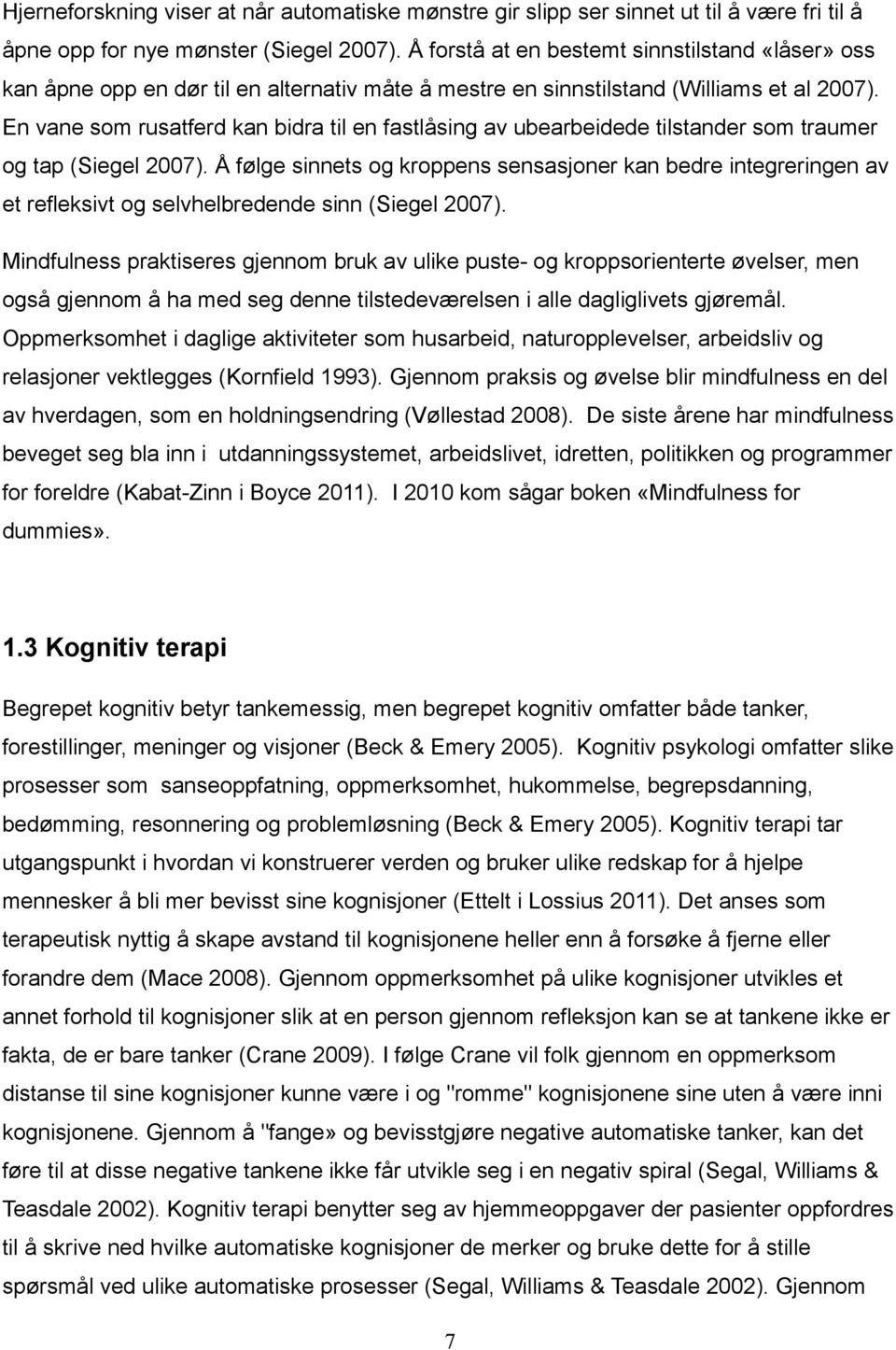 En vane som rusatferd kan bidra til en fastlåsing av ubearbeidede tilstander som traumer og tap (Siegel 2007).