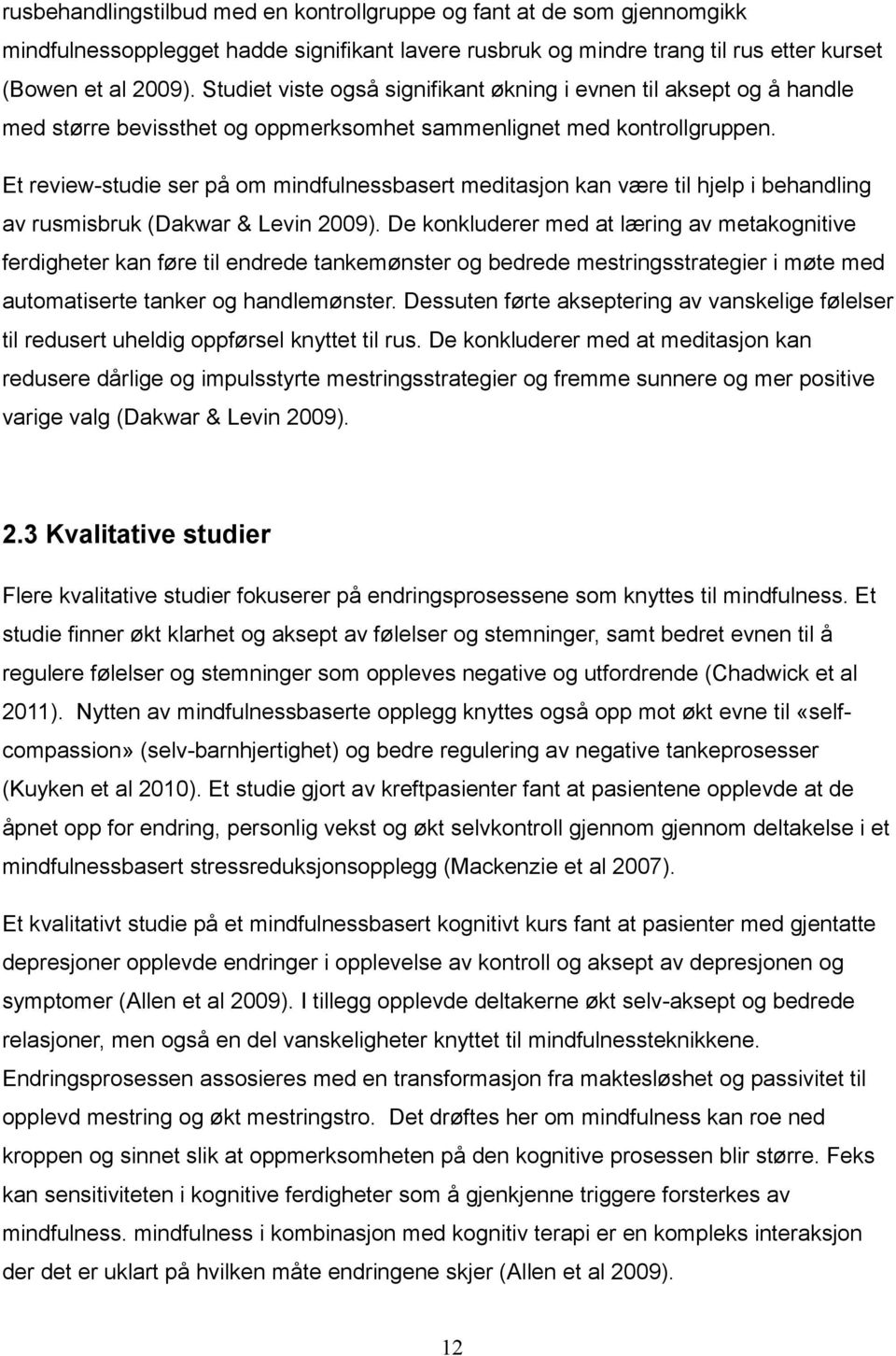 Et review-studie ser på om mindfulnessbasert meditasjon kan være til hjelp i behandling av rusmisbruk (Dakwar & Levin 2009).