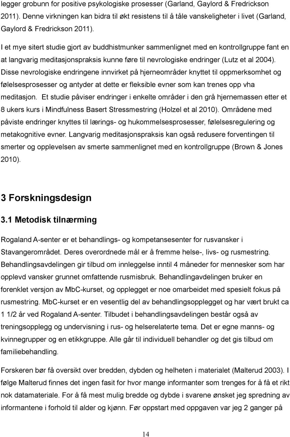 I et mye sitert studie gjort av buddhistmunker sammenlignet med en kontrollgruppe fant en at langvarig meditasjonspraksis kunne føre til nevrologiske endringer (Lutz et al 2004).